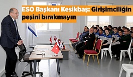 ESO Başkanı Kesikbaş; Girişimciliğin peşini bırakmayın