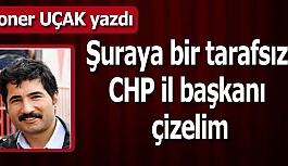 Şuraya bir tarafsız CHP il başkanı çizelim