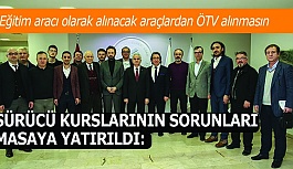 SÜRÜCÜ KURSLARININ SORUNLARI MASAYA YATIRILDI