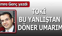 TOKİ BU YANLIŞTAN DÖNER UMARIM