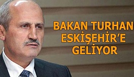 ULAŞTIRMA VE ALT YAPI BAKANI TURHAN ESKİŞEHİR’E GELİYOR