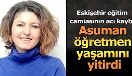 Asuman öğretmen yaşamını yitirdi