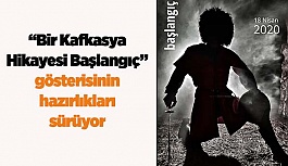 “Bir Kafkasya Hikayesi Başlangıç” gösterisinin hazırlıkları sürüyor