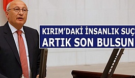CHP’Lİ ÇAKIRÖZER: KIRIM’DAKİ İNSANLIK SUÇU ARTIK SON BULSUN