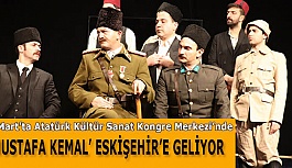 ‘MUSTAFA KEMAL’ ESKİŞEHİR’E GELİYOR