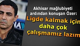 Özer: Ligde kalmak için daha çok çalışmamız lazım