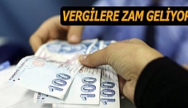 VERGİLERE ZAM GELİYOR