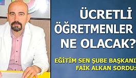 ALKAN: ÜCRETLİ ÖĞRETMENLERİN TÜM EKONOMİK GELİRLERİ ORTADAN KALKMIŞ DURUMDA