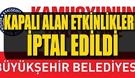 BÜYÜKŞEHİR TÜM KAPALI ALAN ETKİNLİKLERİNİ İPTAL ETTİ