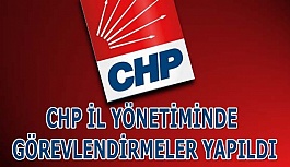 CHP İL YÖNETİMİNDE GÖREVLENDİRMELER YAPILDI