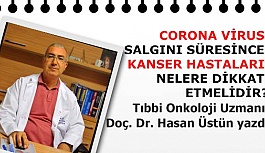 CORONA VİRUS SALGINI SÜRESİNCE KANSER HASTALARI NELERE DİKKAT ETMELİDİR?