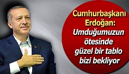 Cumhurbaşkanı Erdoğan: Umduğumuzun ötesinde güzel bir tablo bizi bekliyor.