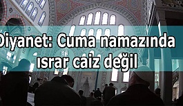 Diyanet: Cuma namazında ısrar caiz değil