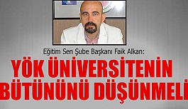 Eğitim Sen Şube Başkanı Faik Alkan: YÖK üniversitenin bütününü düşünmeli