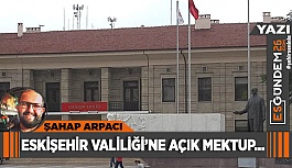 ESKİŞEHİR VALİLİĞİ’NE AÇIK MEKTUP...