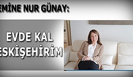 GÜNAY: ÇIKMAK ZORUNDA DEĞİLSEN EVDE KAL ESKİŞEHİRİM