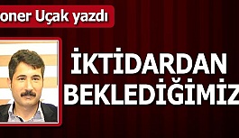 İKTİDARDAN BEKLEDİĞİMİZ