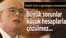 Kurt: Büyük sorunlar küçük hesaplarla çözülmez