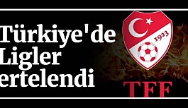 LİGLER ERTELENDİ