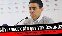 Özer: Söylenecek bir şey yok üzgünüz