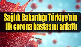 Sağlık Bakanlığı Türkiye’nin ilk corona hastasını anlattı