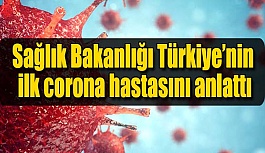 Sağlık Bakanlığı Türkiye’nin ilk corona hastasını anlattı