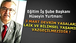 YURTMAN: 3 MART DEVRİM YASALARI  LAİK VE BİLİMSEL YAŞAMIN VAZGEÇİLMEZİDİR !