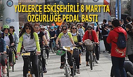 YÜZLERCE ESKİŞEHİRLİ 8 MART'TA  ÖZGÜRLÜĞE PEDAL BASTI