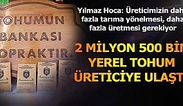 2 MİLYON 500 BİNDEN  FAZLA YEREL TOHUM ÜRETİCİYE ULAŞTI