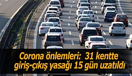 31 kentte giriş-çıkış yasağı 15 gün uzatıldı