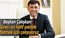 Başkan Çalışkan: Süreci en hafif şekilde atlatmak için çalışıyoruz