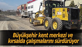 Büyükşehir  kent merkezi ve kırsalda çalışmalarını sürdürüyor