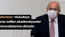 Çakırözer: Hukuksuz ihraç edilen akademisyenler üniversitelerine dönsün