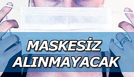 DİKKAT:MASKESİZ ALINMAYACAK