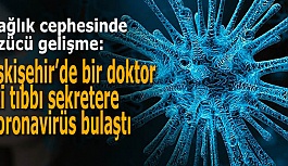 Eskişehir’de bir doktor  iki tıbbı sekretere  koronavirüs bulaştı