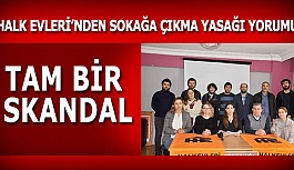 HALK EVLERİ’NDEN SOKAĞA ÇIKMA YASAĞI YORUMU: TAM BİR SKANDAL