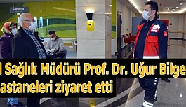 İl Sağlık Müdürü Prof. Dr. Uğur Bilge hastaneleri ziyaret etti