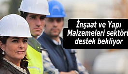 İnşaat ve Yapı Malzemeleri sektörü destek bekliyor