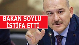 SÜLEYMAN SOYLU İSTİFA ETTİ