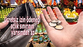 Ücretsiz izin ödeneği  açlık sınırının  yarısından az