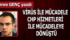 VİRÜS İLE MÜCADELE CHP HİZMETLERİ İLE MÜCADELEYE DÖNÜŞTÜ