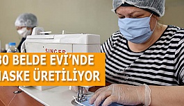 30 BELDE EVİ’NDE MASKE ÜRETİLİYOR