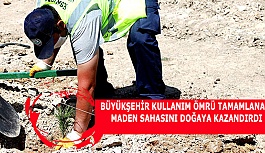 BÜYÜKŞEHİR KULLANIM ÖMRÜ TAMAMLANAN MADEN SAHASINI DOĞAYA KAZANDIRDI