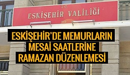 Eskişehir’de memurların  mesai saatlerine Ramazan düzenlemesi