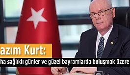 Kazım Kurt: Daha sağlıklı günler ve güzel bayramlarda buluşmak üzere