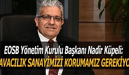 KÜPELİ:  HAVACILIK SANAYİMİZİ KORUMAMIZ GEREKİYOR