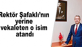 Rektör Şafaklı’nın yerine o isim getirildi