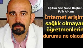 Alkan: İnternet erişimi sağlık olmayan öğretmenlerin durumu ne olacak?