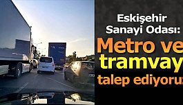 Eskişehir Sanayi Odası’ndan açıklama: Metro ve tramvay talep ediyoruz