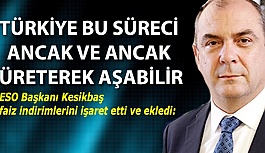 ESO BAŞKANI KESİKBAŞ: SÜREÇ ÜRETEREK AŞILIR